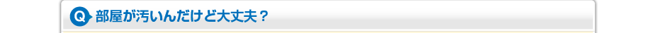 部屋が汚いんだけど大丈夫?